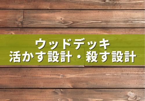 ウッドデッキを活かす設計・殺す設計