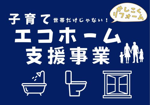 【子育て世帯だけじゃない！エコホーム支援事業開始】助成金活用で賢くリフォームしましょう♪