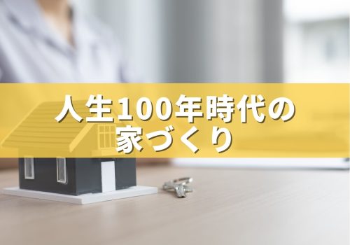 人生100年時代の家づくり