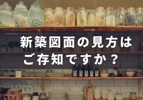 新築図面の見方はご存知ですか？