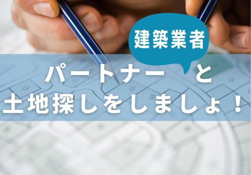 注文住宅！パートナーと土地探しをしましょ！